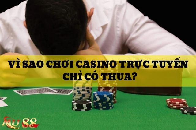 Vì sao chơi game casino online toàn thua?